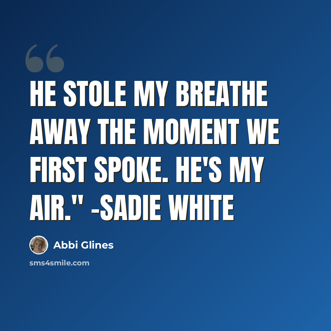 “He stole my breathe away the moment we first spoke. He's my air." -Sadie White” quote by Abbi Glines