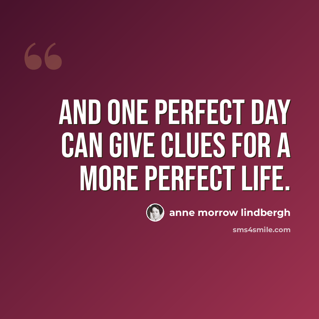“And one perfect day can give clues for a more perfect life.” quote by Anne Morrow Lindbergh