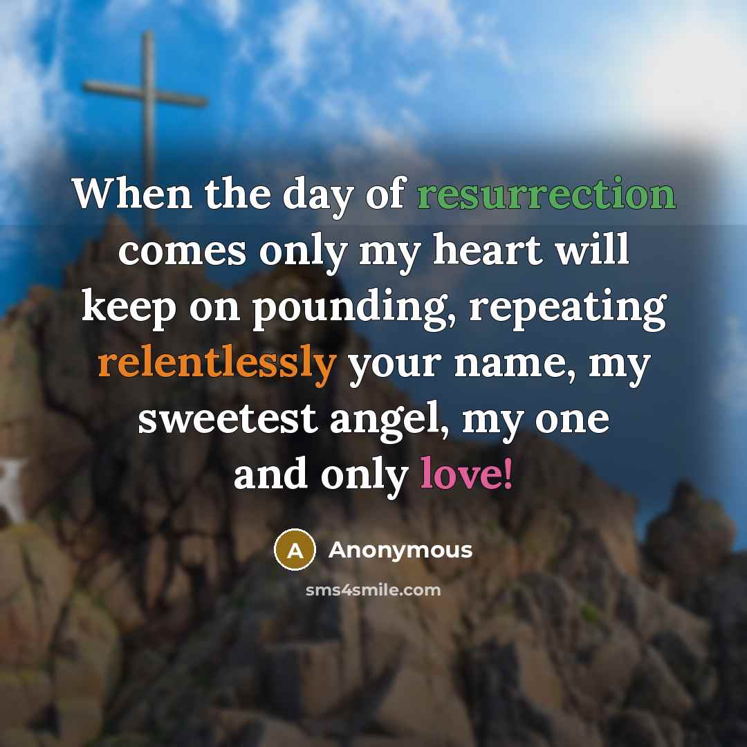“When the day of resurrection comes only my heart will keep on pounding, repeating relentlessly your name, my sweetest angel, my one and only love!” quote by Anonymous