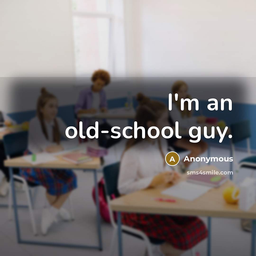 “I'm an old-school guy.” quote by Anonymous