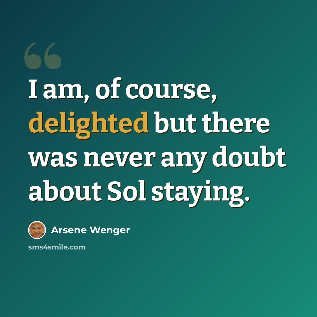 “I am, of course, delighted but there was never any doubt about Sol staying.” quote by Arsene Wenger