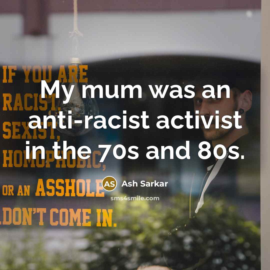 “My mum was an anti-racist activist in the 70s and 80s.” quote by Ash Sarkar