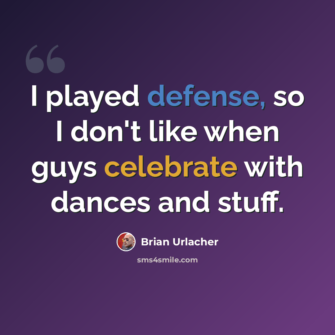 “I played defense, so I don't like when guys celebrate with dances and stuff.” quote by Brian Urlacher