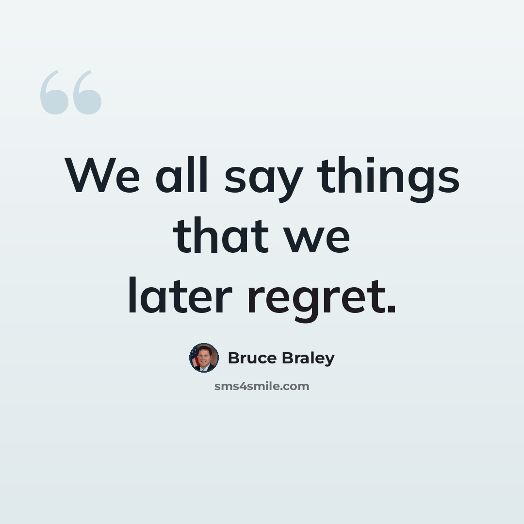 “We all say things that we later regret.” quote by Bruce Braley