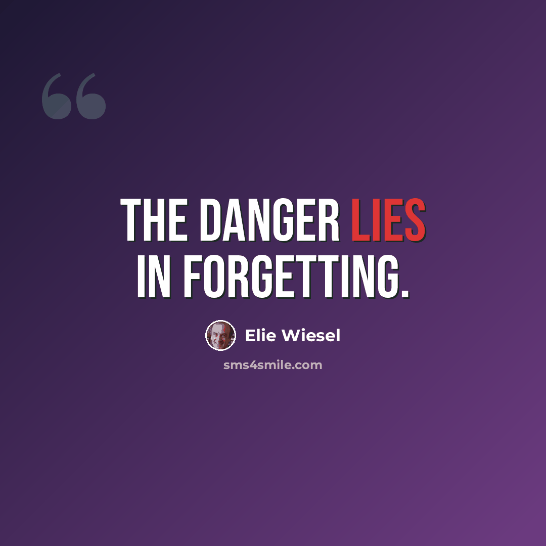 “The danger lies in forgetting.” quote by Elie Wiesel