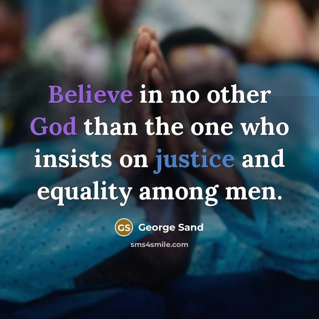 “Believe in no other God than the one who insists on justice and equality among men.” quote by George Sand