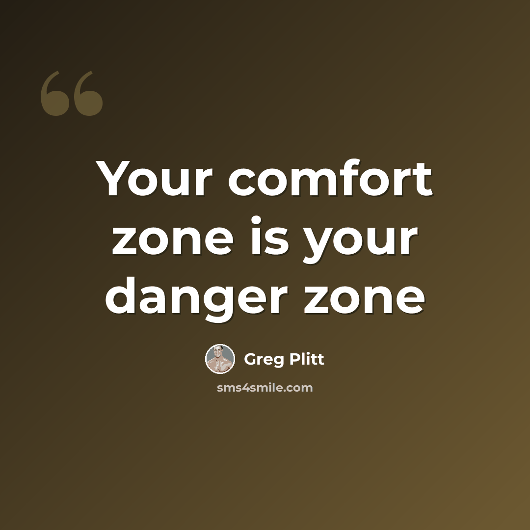 “Your comfort zone is your danger zone” quote by Greg Plitt