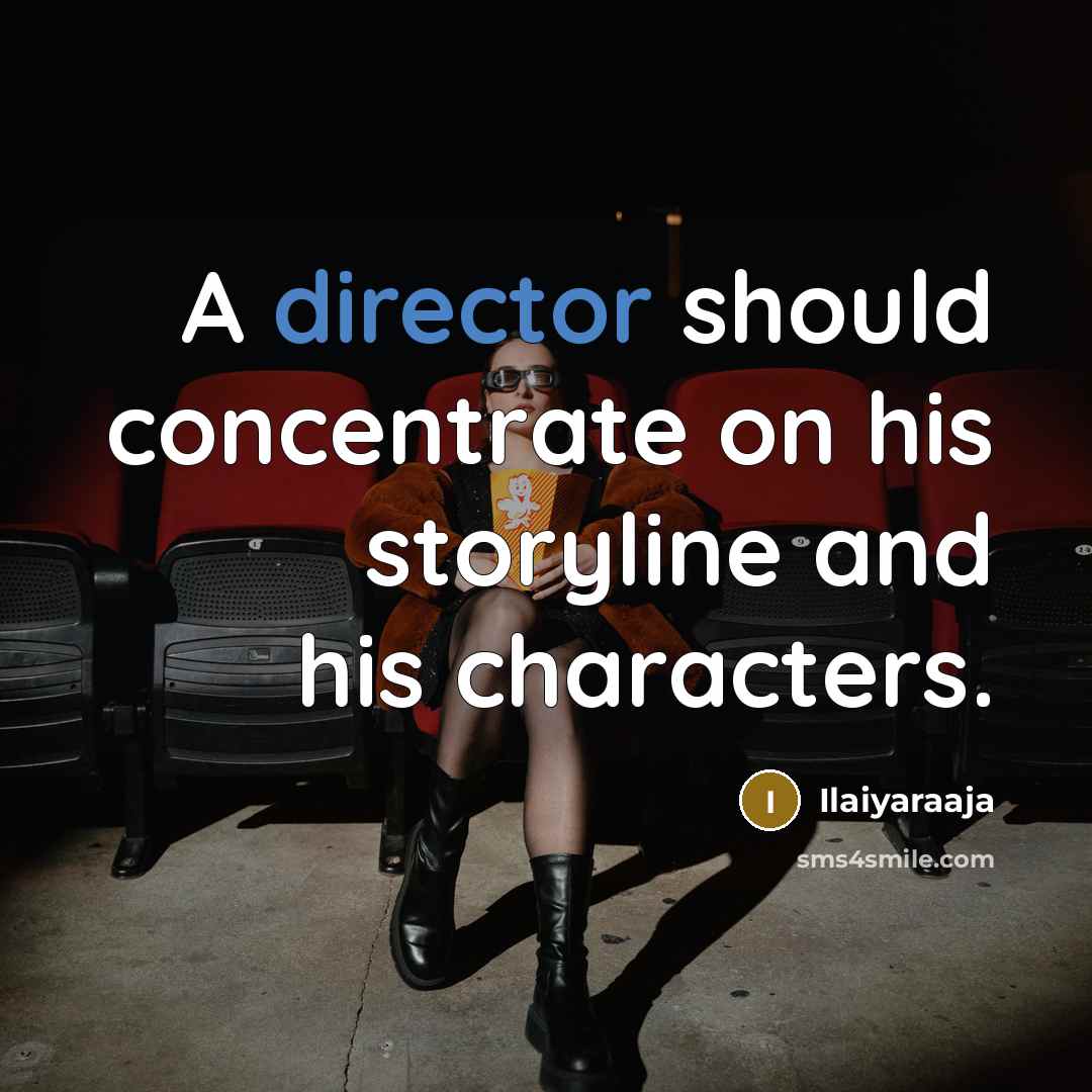 “A director should concentrate on his storyline and his characters.” quote by Ilaiyaraaja