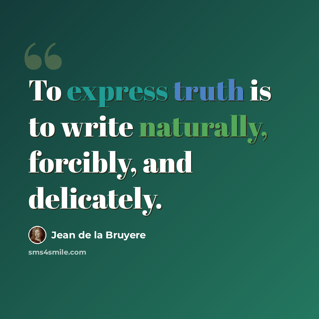 “To express truth is to write naturally, forcibly, and delicately.” quote by Jean de la Bruyere