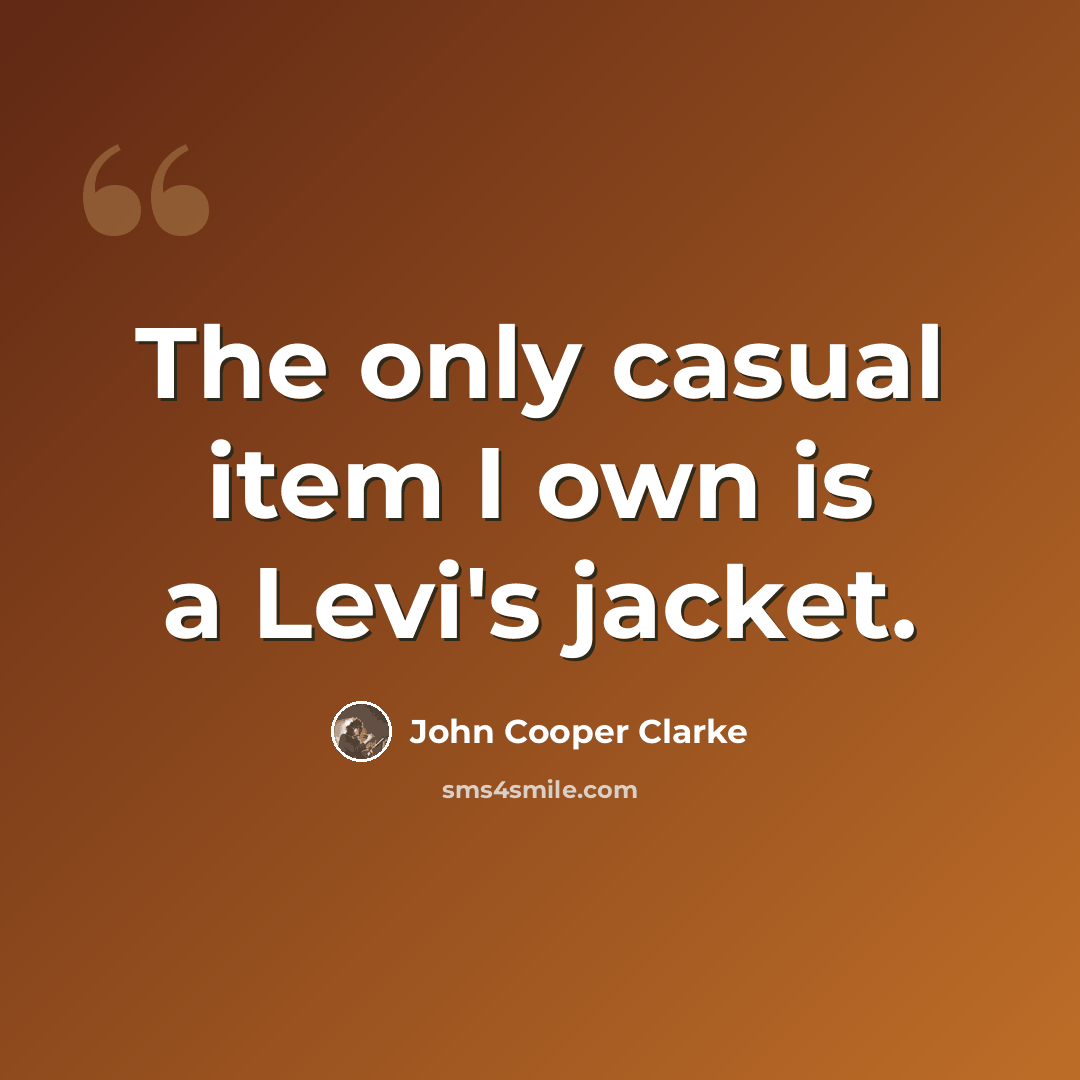 “The only casual item I own is a Levi's jacket.” quote by John Cooper Clarke