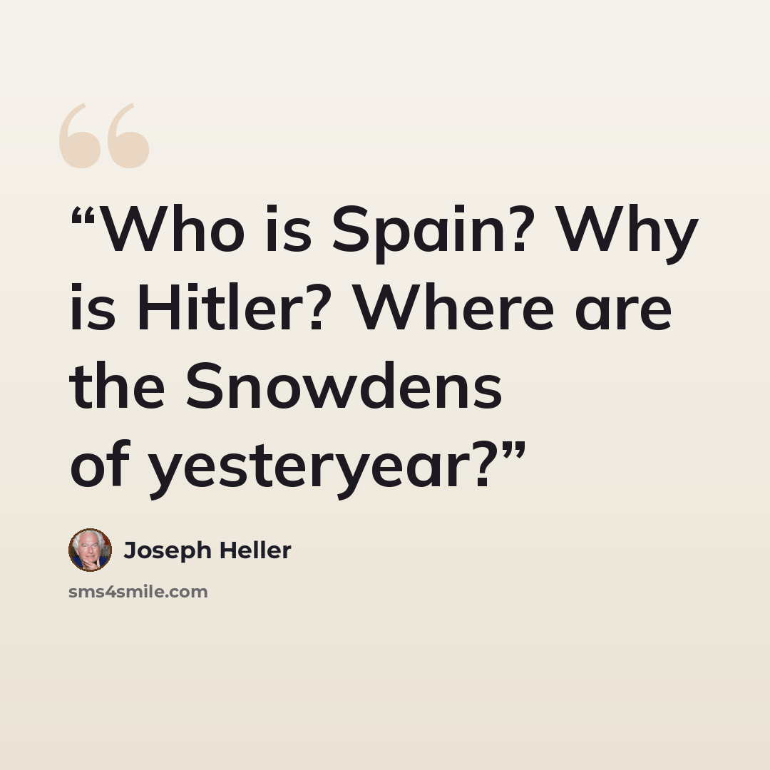 “Who is Spain? Why is Hitler? Where are the Snowdens of yesteryear?” quote by Joseph Heller
