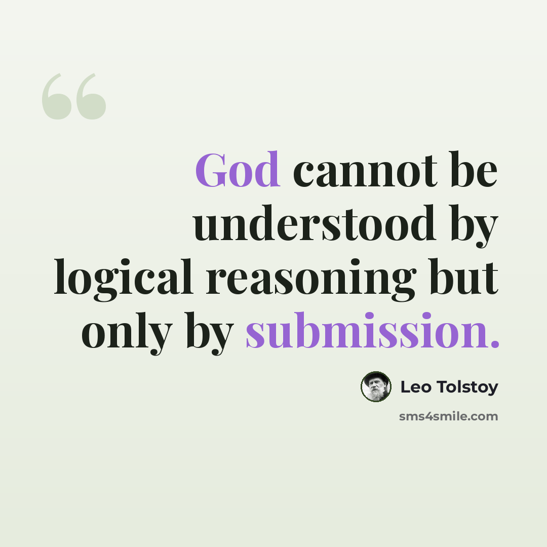 “God cannot be understood by logical reasoning but only by submission.” quote by Leo Tolstoy