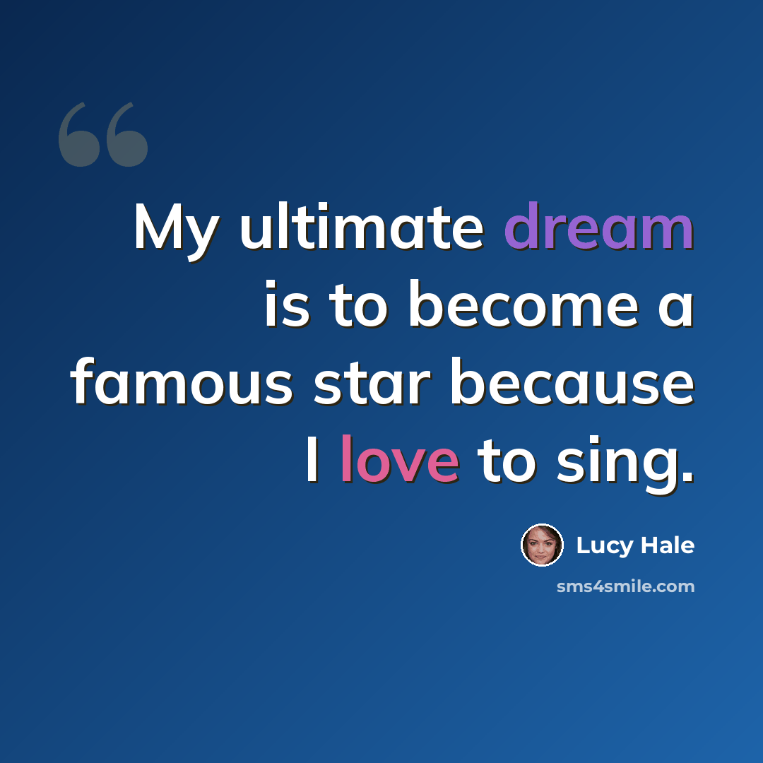 “My ultimate dream is to become a famous star because I love to sing.” quote by Lucy Hale
