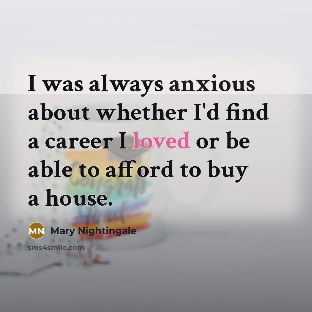 “I was always anxious about whether I'd find a career I loved or be able to afford to buy a house.” quote by Mary Nightingale