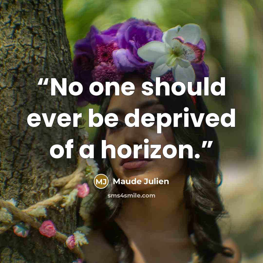 “No one should ever be deprived of a horizon.” quote by Maude Julien
