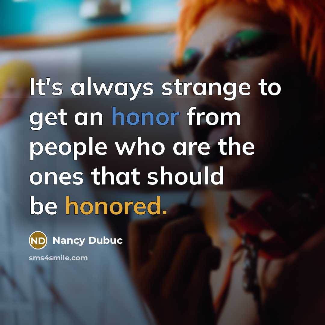 “It's always strange to get an honor from people who are the ones that should be honored.” quote by Nancy Dubuc