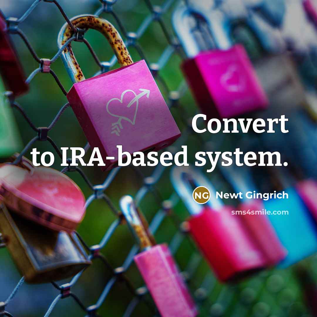 “Convert to IRA-based system.” quote by Newt Gingrich