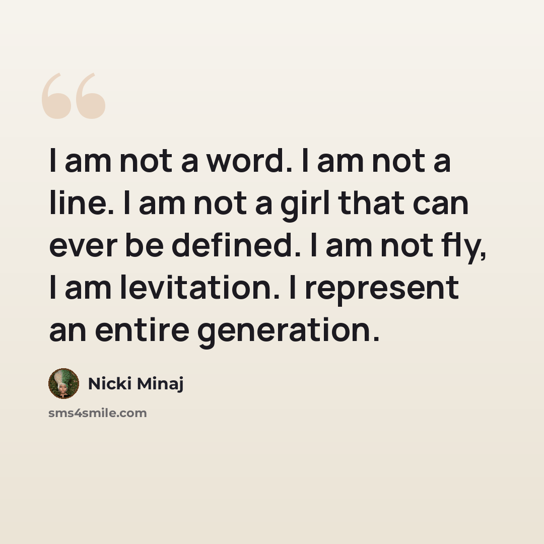 “I am not a word. I am not a line. I am not a girl that can ever be defined. I am not fly, I am levitation. I represent an entire generation.” quote by Nicki Minaj