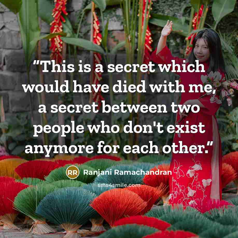 “This is a secret which would have died with me, a secret between two people who don't exist anymore for each other.” quote by Ranjani Ramachandran