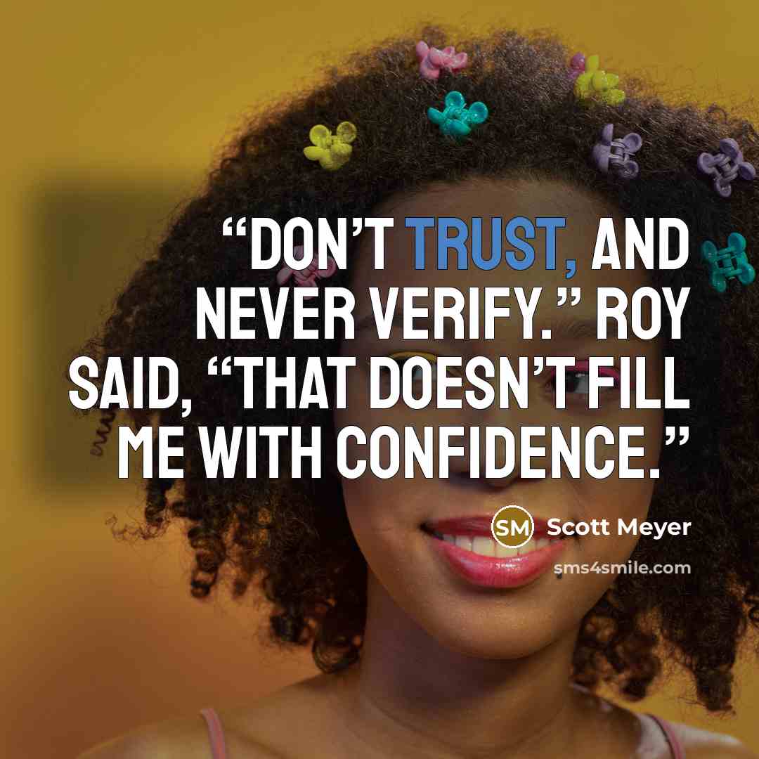 “Don’t trust, and never verify.” Roy said, “That doesn’t fill me with confidence.” quote by Scott Meyer