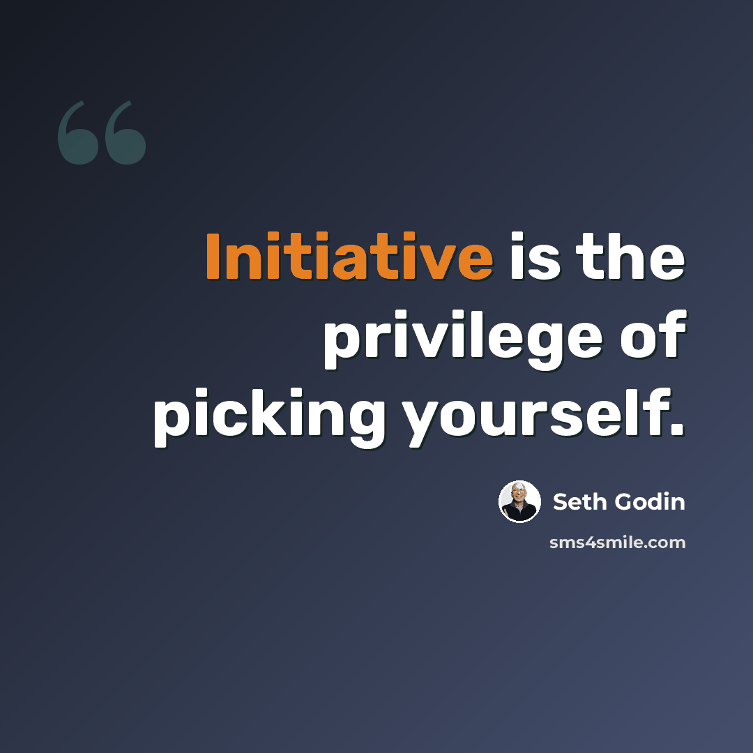 “Initiative is the privilege of picking yourself.” quote by Seth Godin