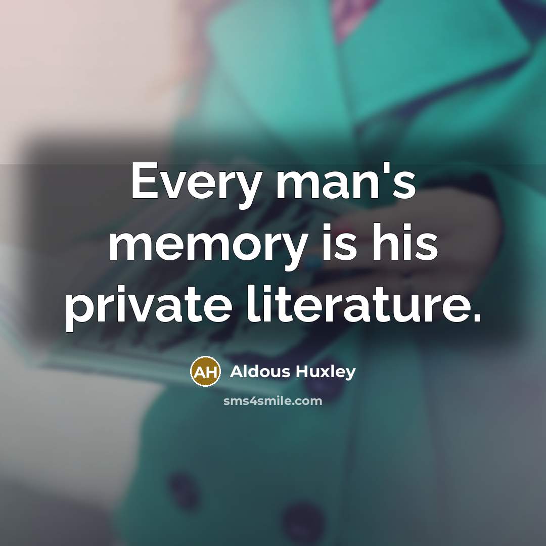 “Every man's memory is his private literature.” quote by Aldous Huxley