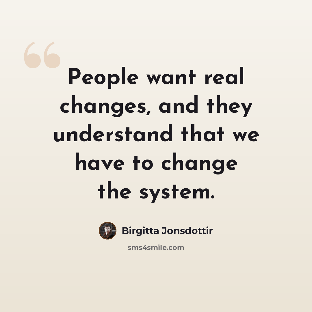 “People want real changes, and they understand that we have to change the system.” quote by Birgitta Jonsdottir