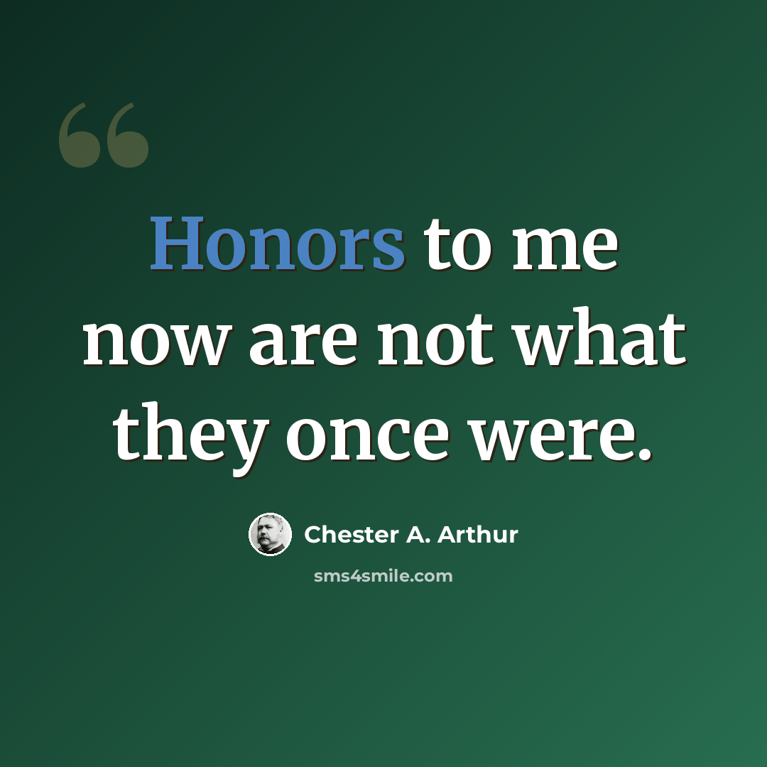 “Honors to me now are not what they once were.” quote by Chester A. Arthur