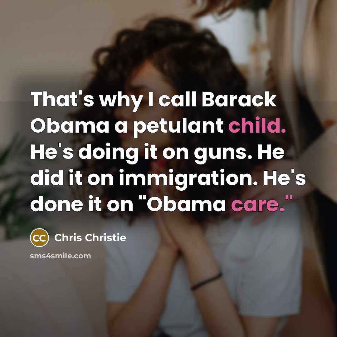 “That's why I call Barack Obama a petulant child. He's doing it on guns. He did it on immigration. He's done it on "Obama care."” quote by Chris Christie