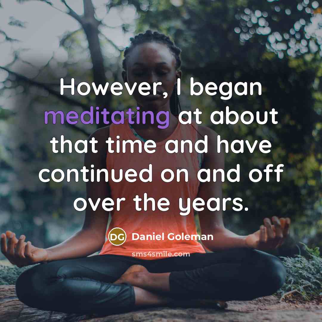 “However, I began meditating at about that time and have continued on and off over the years.” quote by Daniel Goleman