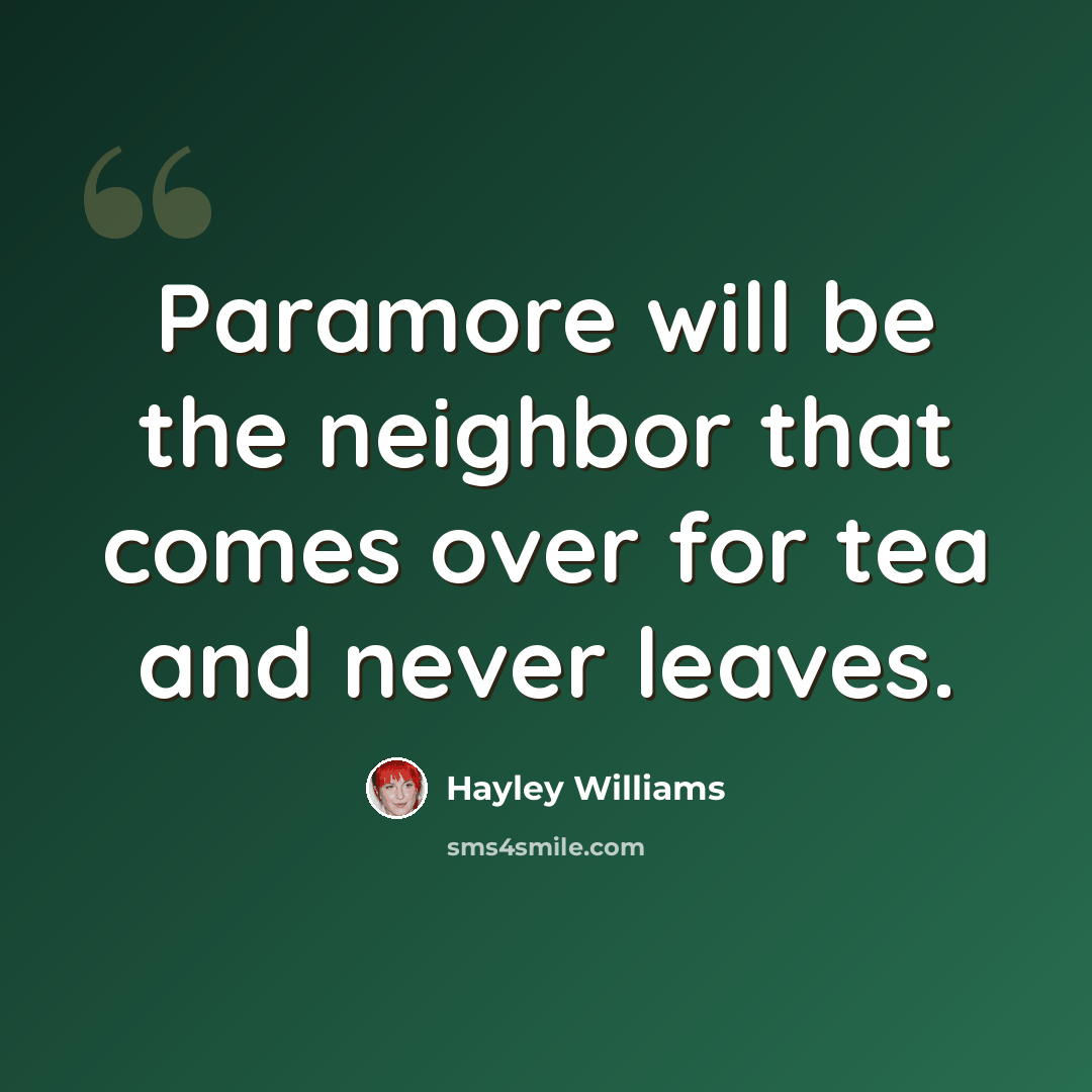 “Paramore will be the neighbor that comes over for tea and never leaves.” quote by Hayley Williams