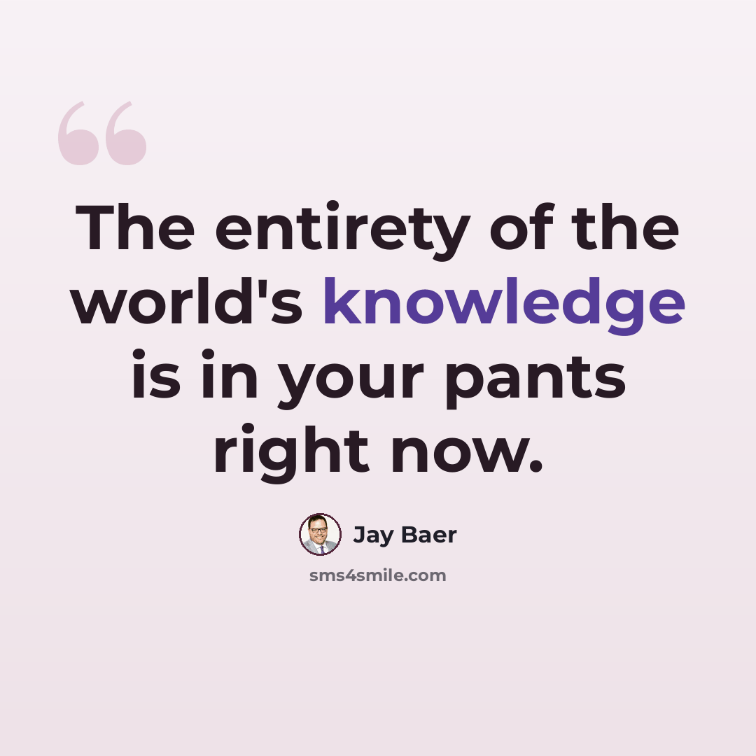 “The entirety of the world's knowledge is in your pants right now.” quote by Jay Baer