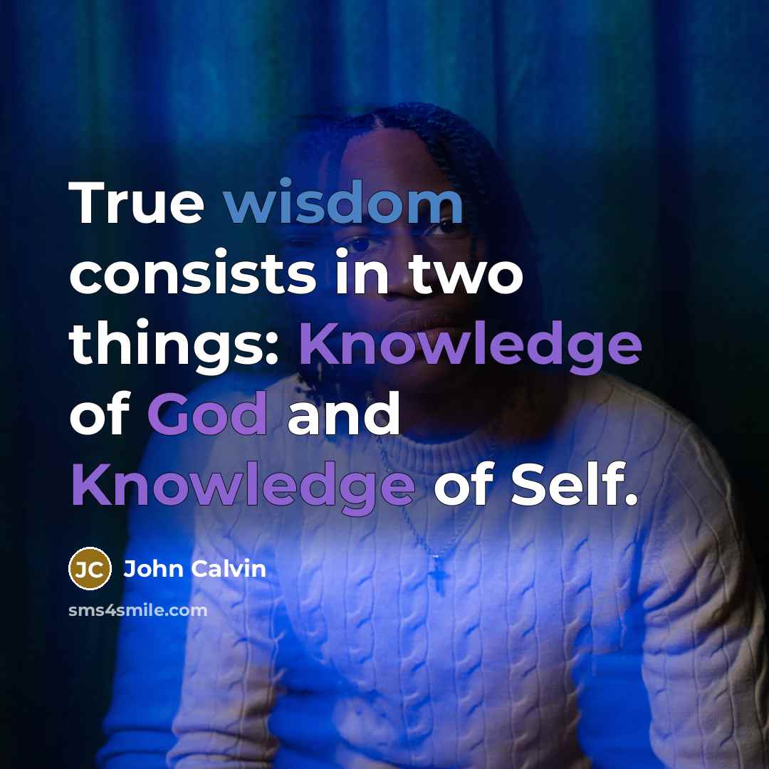 “True wisdom consists in two things: Knowledge of God and Knowledge of Self.” quote by John Calvin