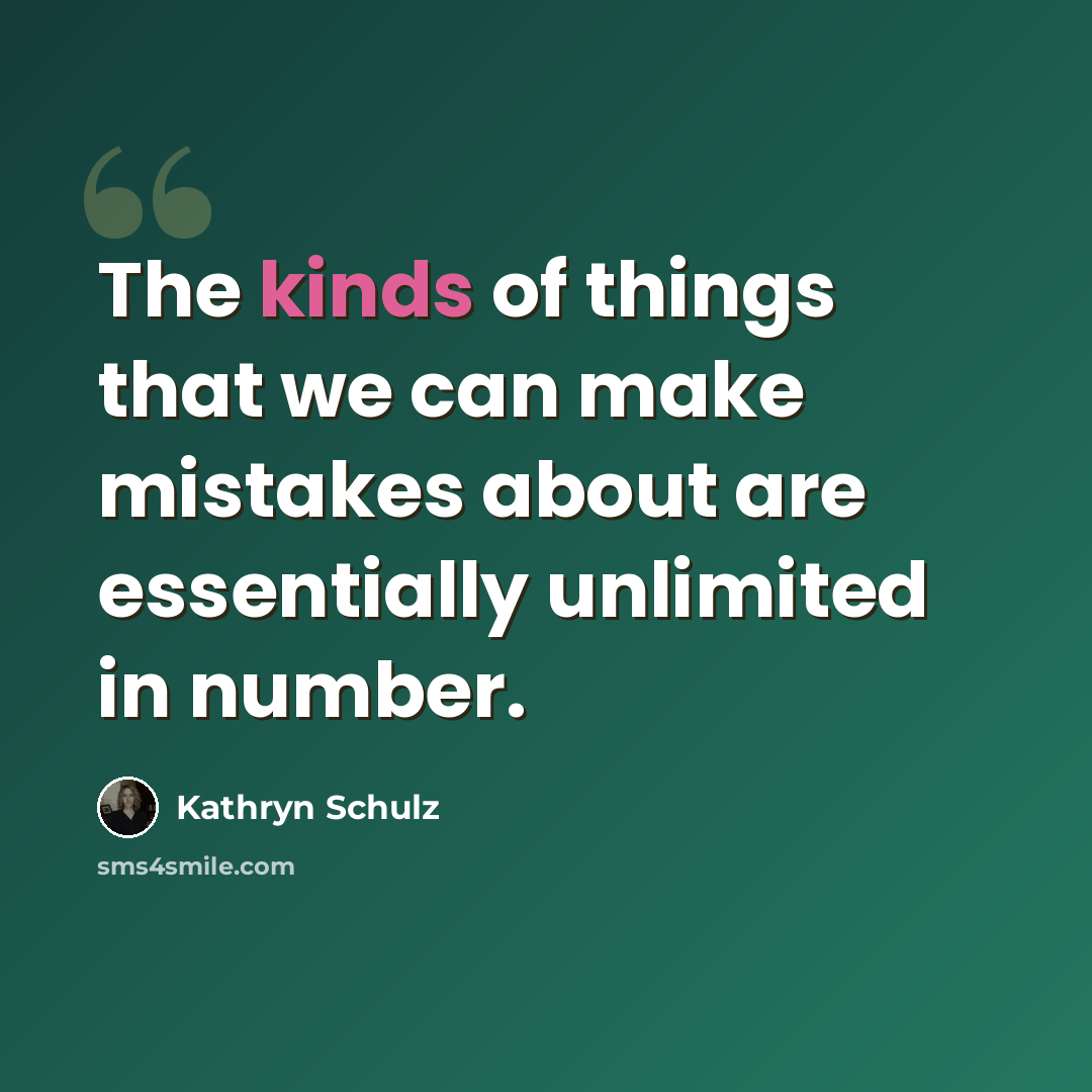 “The kinds of things that we can make mistakes about are essentially unlimited in number.” quote by Kathryn Schulz