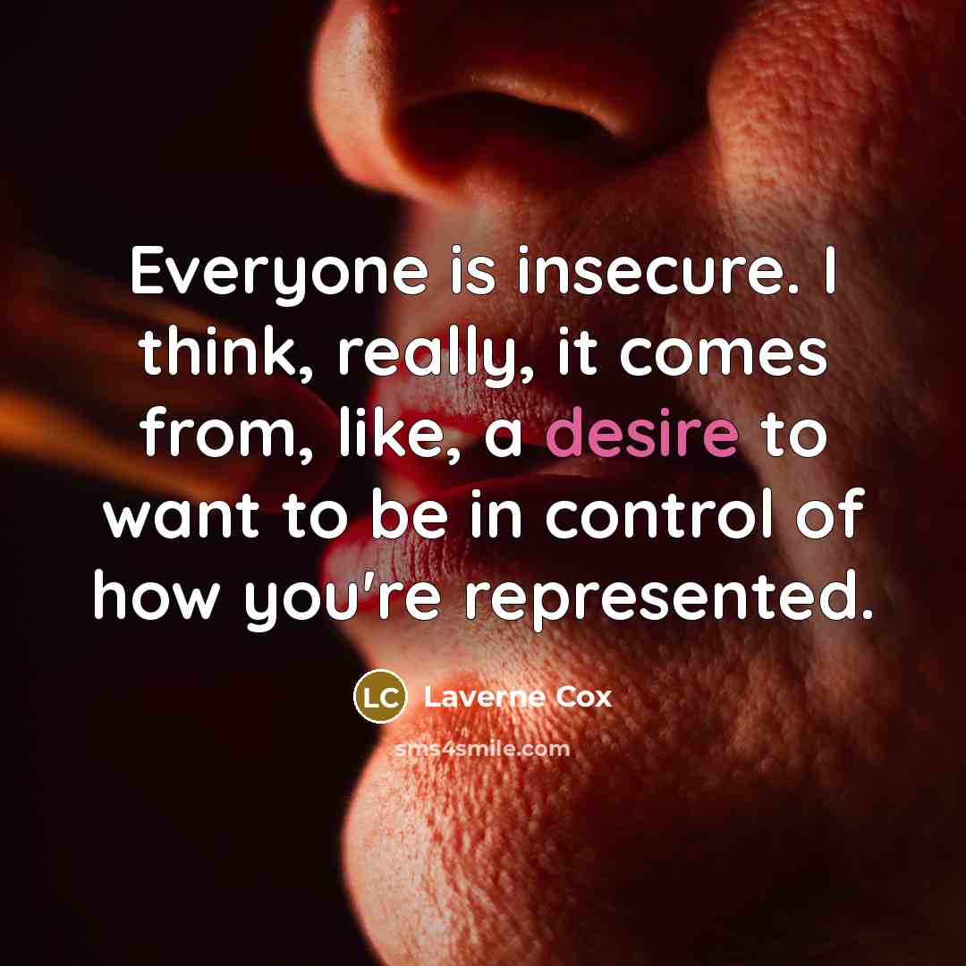 “Everyone is insecure. I think, really, it comes from, like, a desire to want to be in control of how you're represented.” quote by Laverne Cox