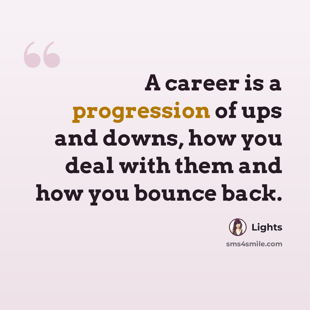 “A career is a progression of ups and downs, how you deal with them and how you bounce back.” quote by Lights