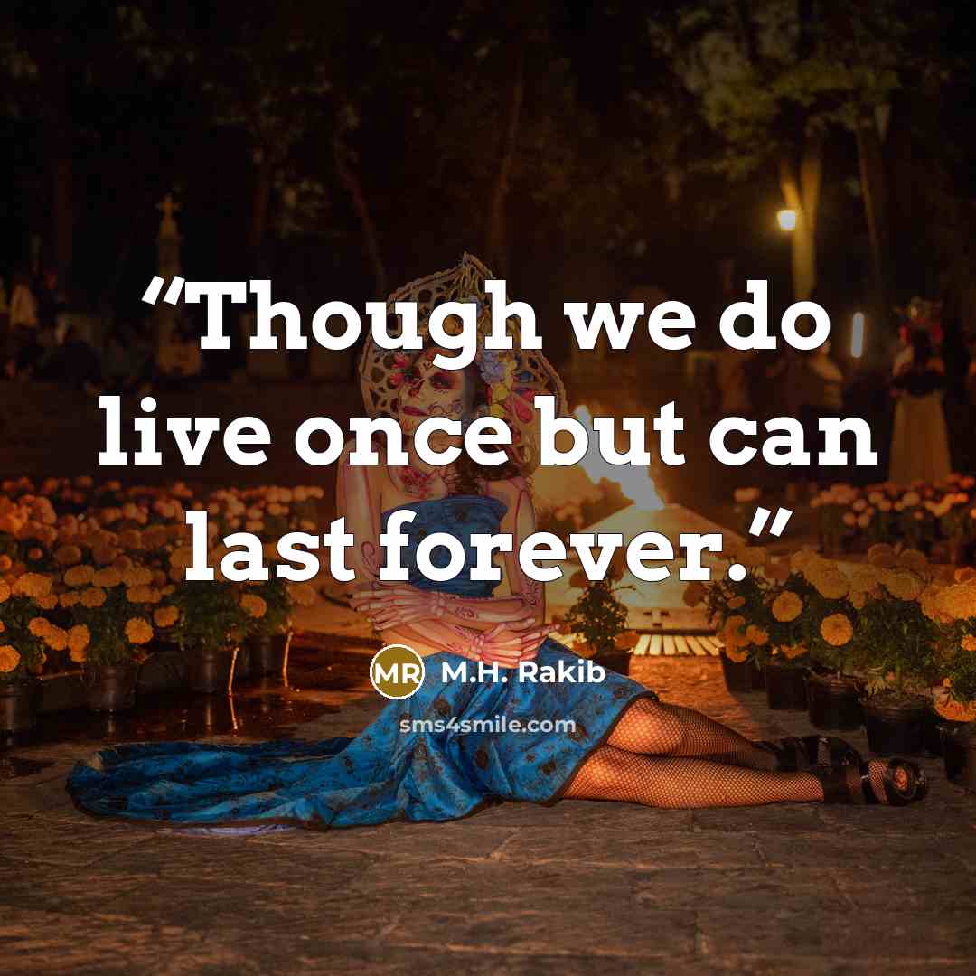 “Though we do live once but can last forever.” quote by M.H. Rakib