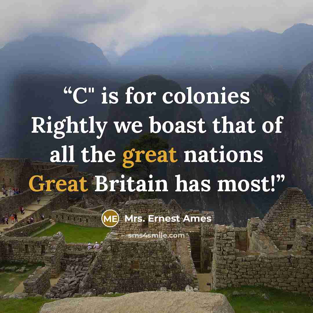 “C" is for colonies Rightly we boast that of all the great nations Great Britain has most!” quote by Mrs. Ernest Ames
