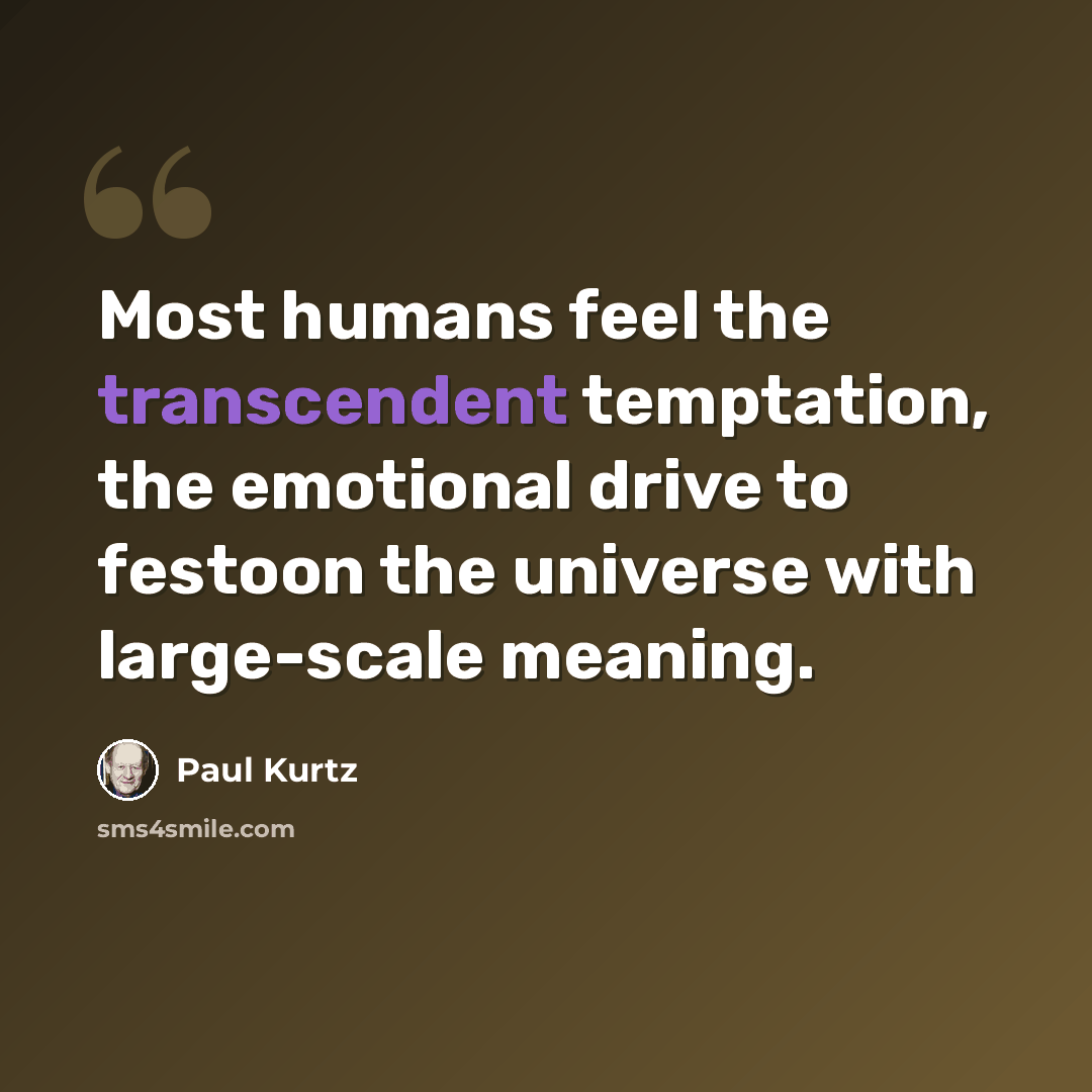 “Most humans feel the transcendent temptation, the emotional drive to festoon the universe with large-scale meaning.” quote by Paul Kurtz