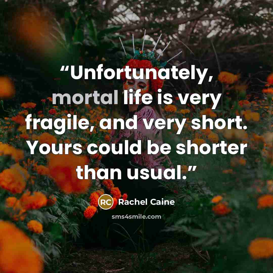 “Unfortunately, mortal life is very fragile, and very short. Yours could be shorter than usual.” quote by Rachel Caine