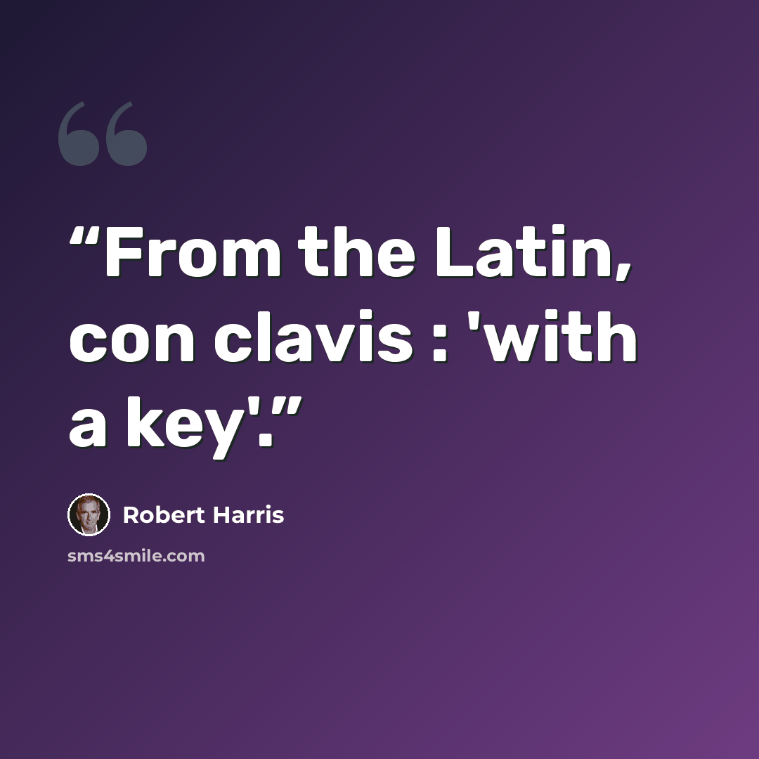 “From the Latin, con clavis : 'with a key'.” quote by Robert Harris