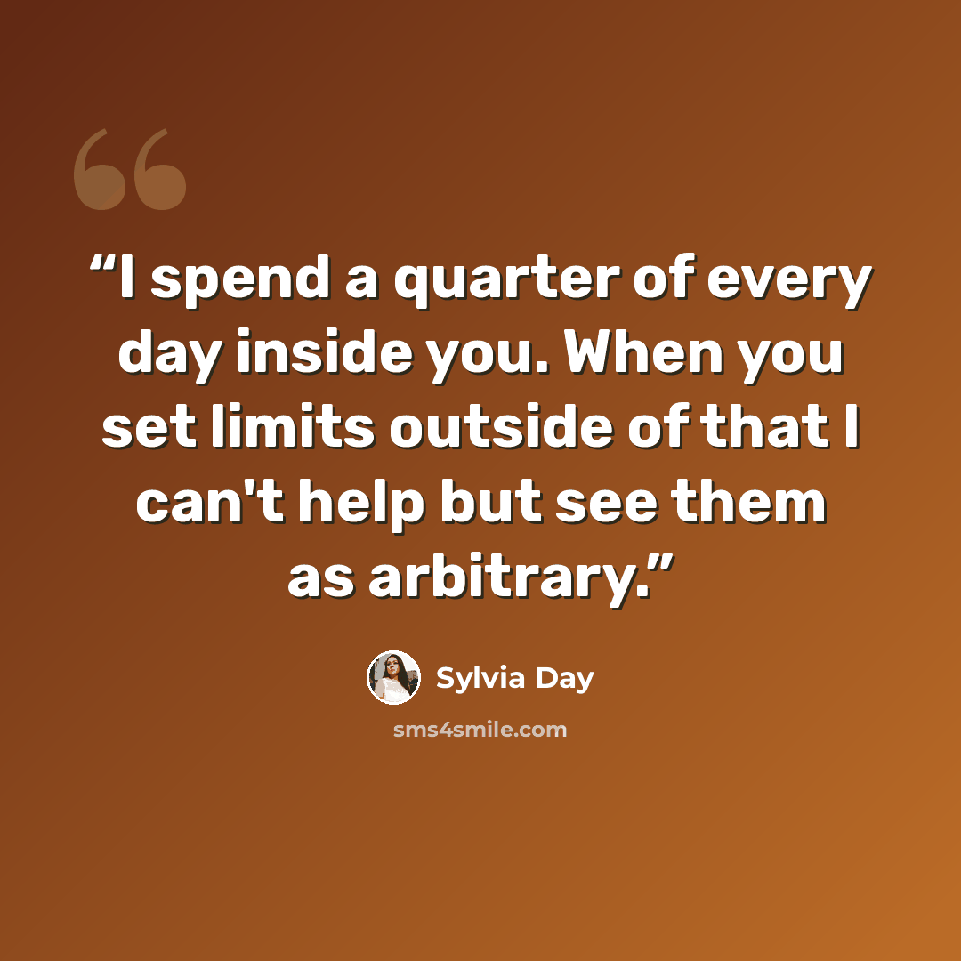 “I spend a quarter of every day inside you. When you set limits outside of that I can't help but see them as arbitrary.” quote by Sylvia Day