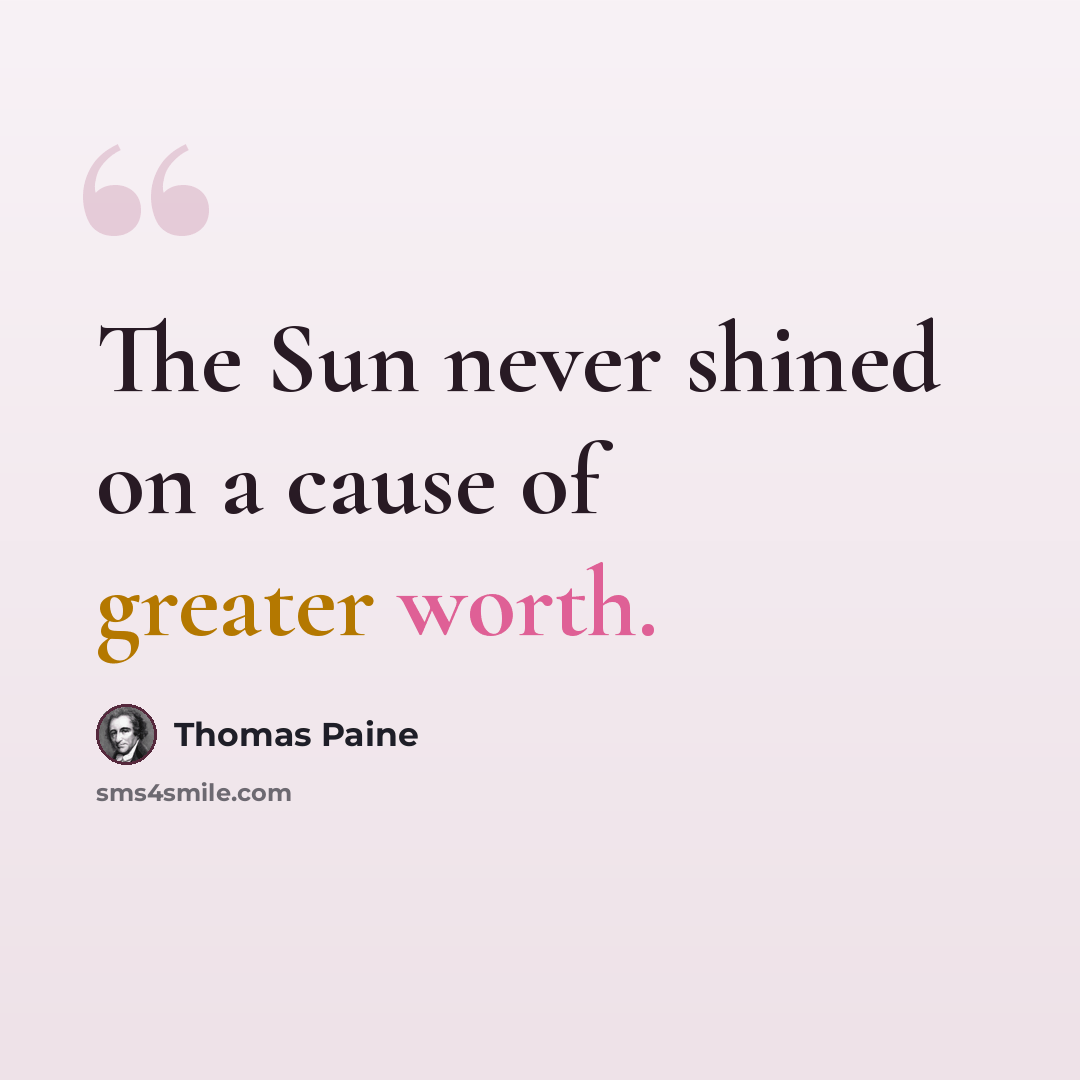 “The Sun never shined on a cause of greater worth.” quote by Thomas Paine