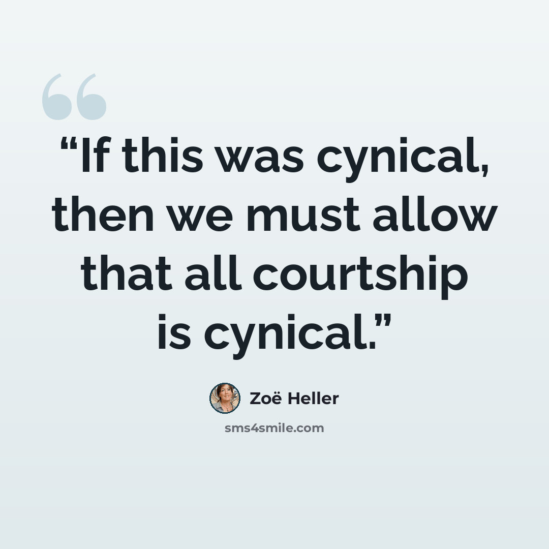 “If this was cynical, then we must allow that all courtship is cynical.” quote by Zoë Heller