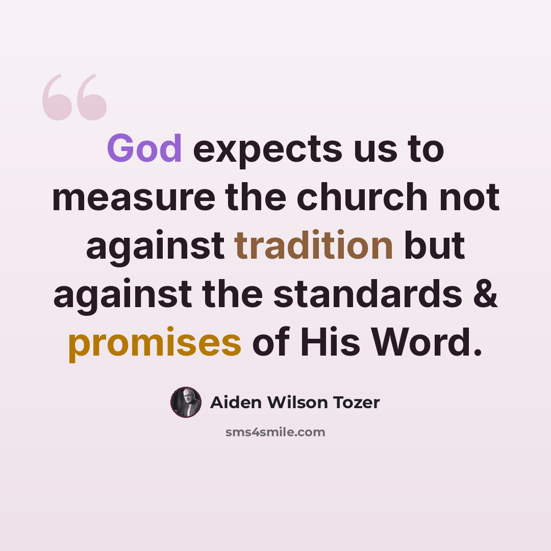 “God expects us to measure the church not against tradition but against the standards & promises of His Word.” quote by Aiden Wilson Tozer