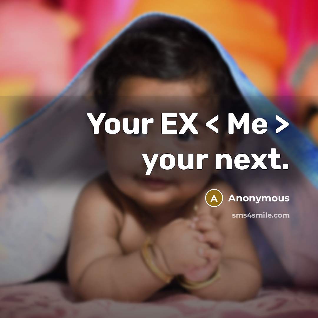 “Your EX < Me > your next.” quote by Anonymous