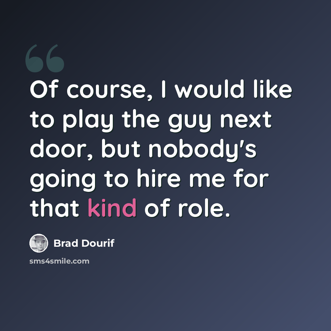 “Of course, I would like to play the guy next door, but nobody's going to hire me for that kind of role.” quote by Brad Dourif