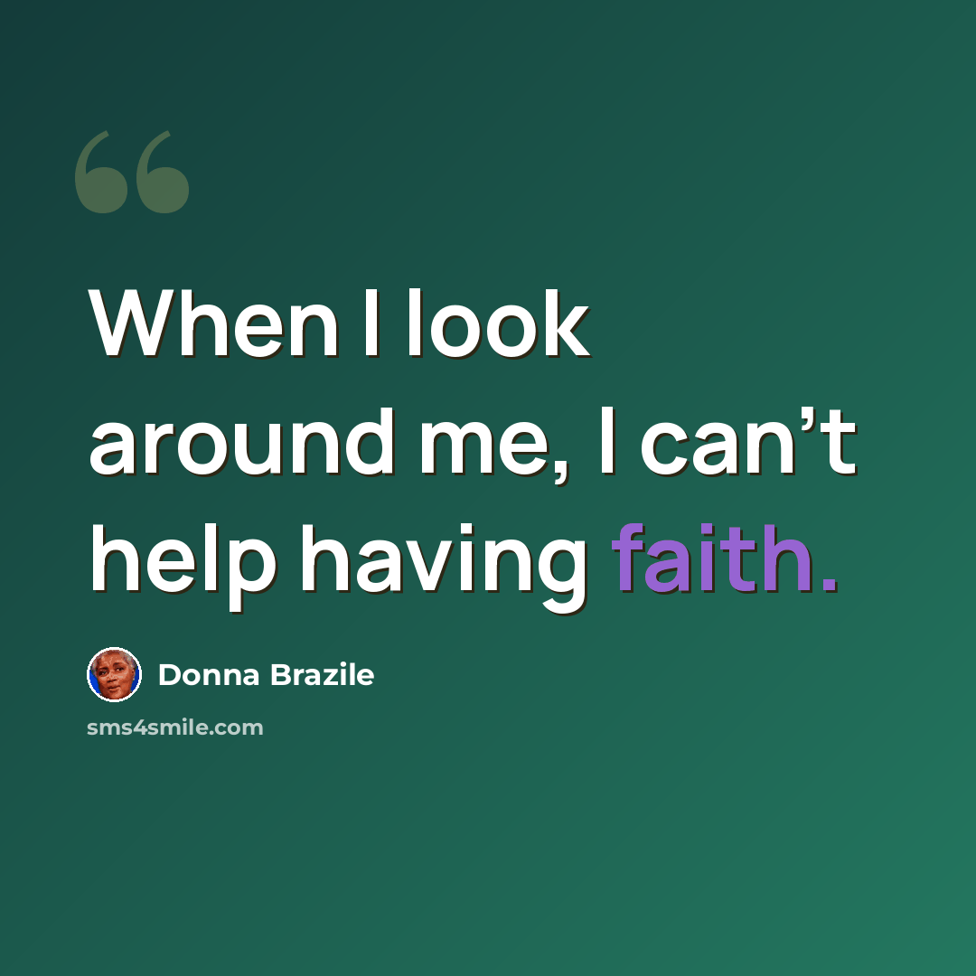 “When I look around me, I can't help having faith.” quote by Donna Brazile