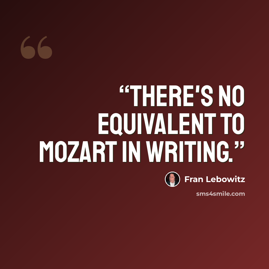 “There's no equivalent to Mozart in writing.” quote by Fran Lebowitz