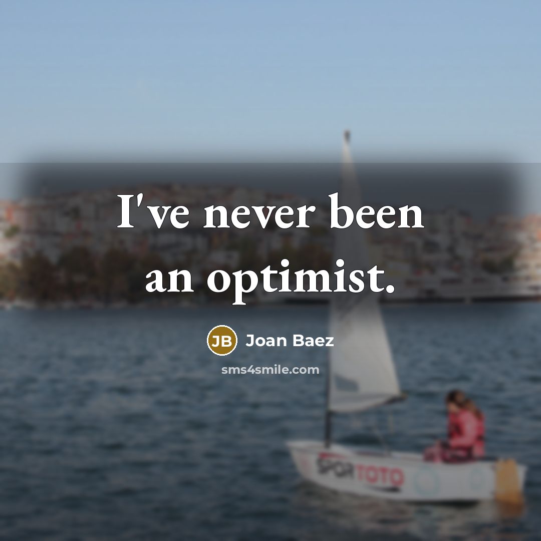 “I've never been an optimist.” quote by Joan Baez